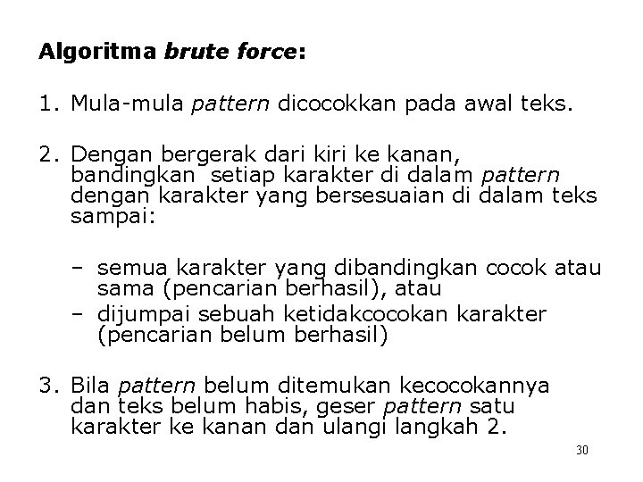 Algoritma brute force: 1. Mula-mula pattern dicocokkan pada awal teks. 2. Dengan bergerak dari