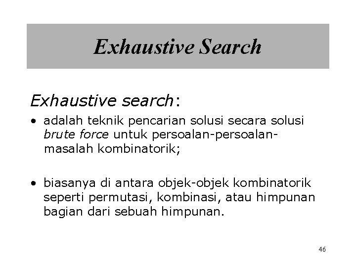 Exhaustive Search Exhaustive search: • adalah teknik pencarian solusi secara solusi brute force untuk