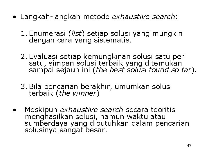  • Langkah-langkah metode exhaustive search: 1. Enumerasi (list) setiap solusi yang mungkin dengan