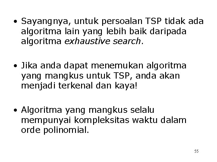  • Sayangnya, untuk persoalan TSP tidak ada algoritma lain yang lebih baik daripada