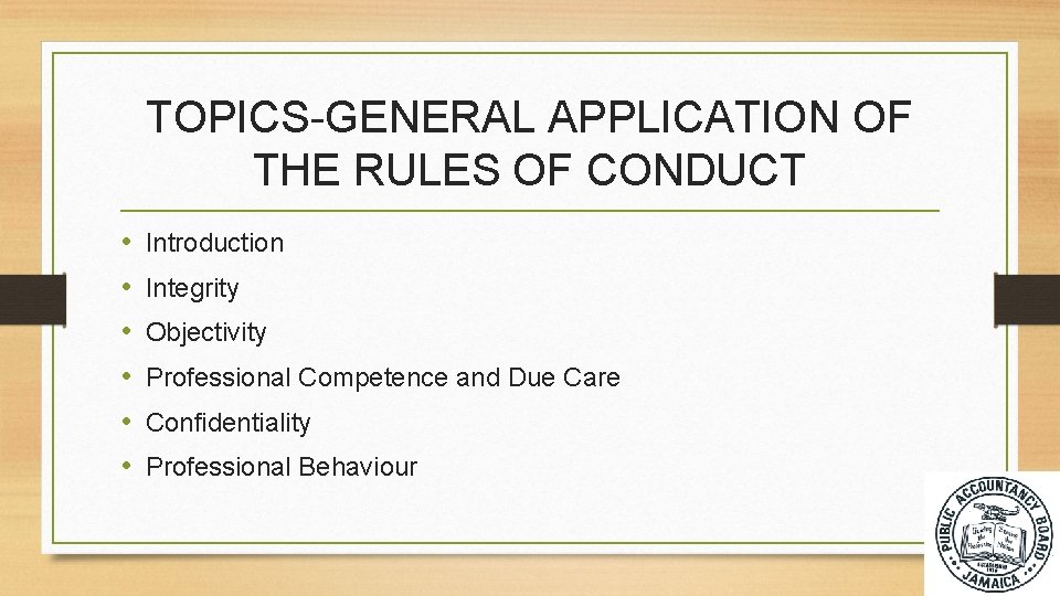 TOPICS-GENERAL APPLICATION OF THE RULES OF CONDUCT • • • Introduction Integrity Objectivity Professional