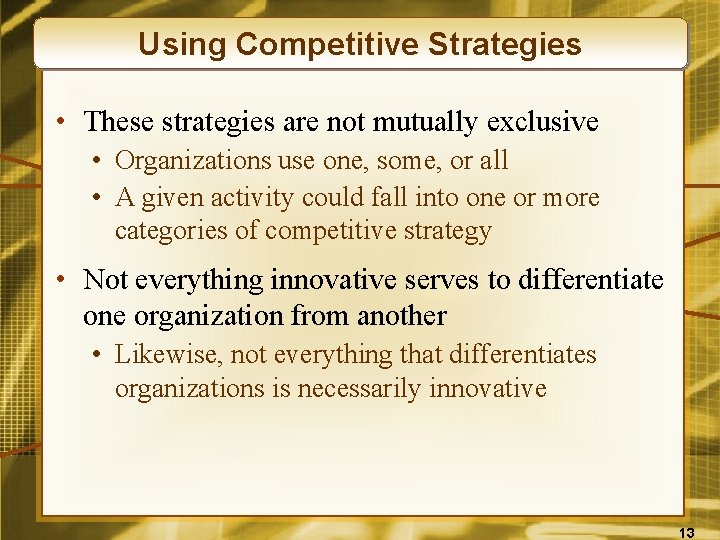 Using Competitive Strategies • These strategies are not mutually exclusive • Organizations use one,