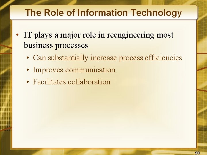 The Role of Information Technology • IT plays a major role in reengineering most