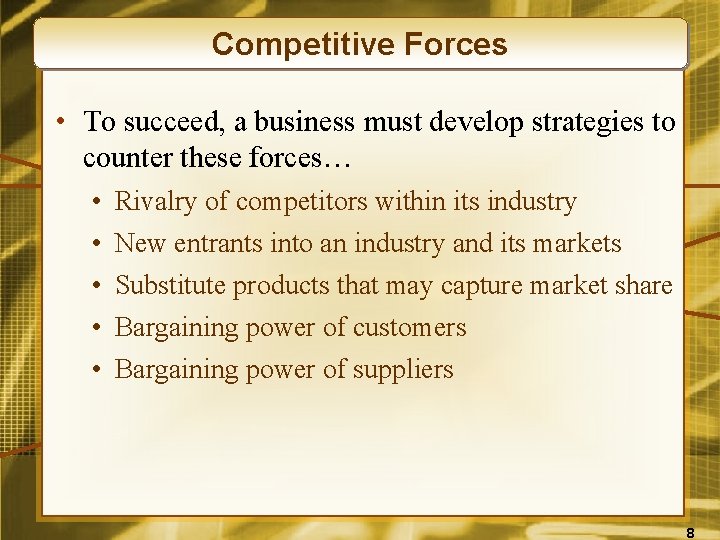 Competitive Forces • To succeed, a business must develop strategies to counter these forces…
