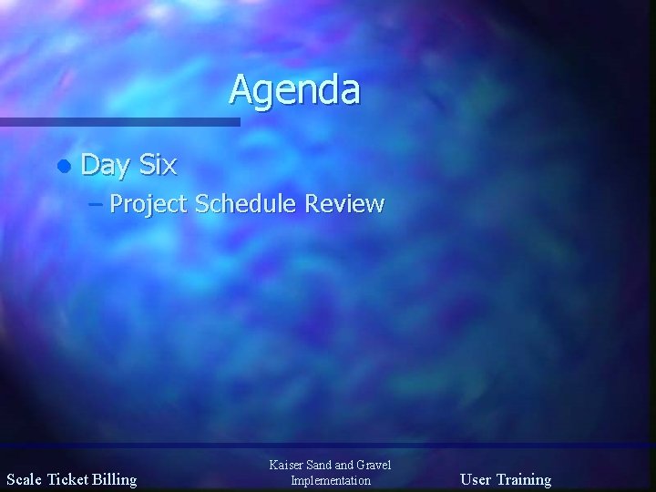 Agenda l Day Six – Project Schedule Review Scale Ticket Billing Kaiser Sand Gravel
