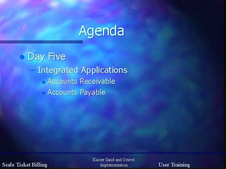 Agenda l Day Five – Integrated Applications Accounts Receivable l Accounts Payable l Scale