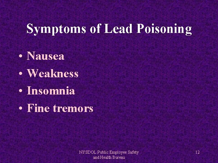 Symptoms of Lead Poisoning • • Nausea Weakness Insomnia Fine tremors NYSDOL Public Employee