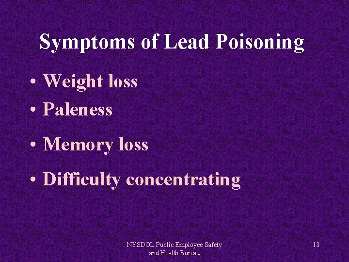 Symptoms of Lead Poisoning • Weight loss • Paleness • Memory loss • Difficulty
