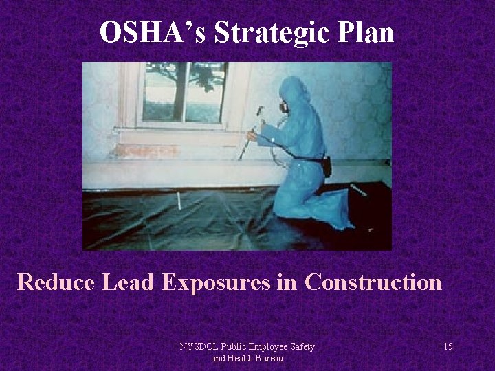OSHA’s Strategic Plan Reduce Lead Exposures in Construction NYSDOL Public Employee Safety and Health