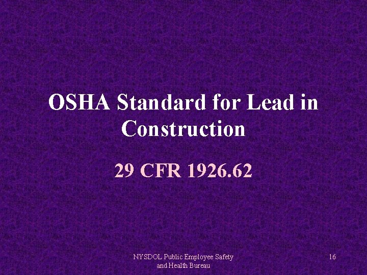 OSHA Standard for Lead in Construction 29 CFR 1926. 62 NYSDOL Public Employee Safety