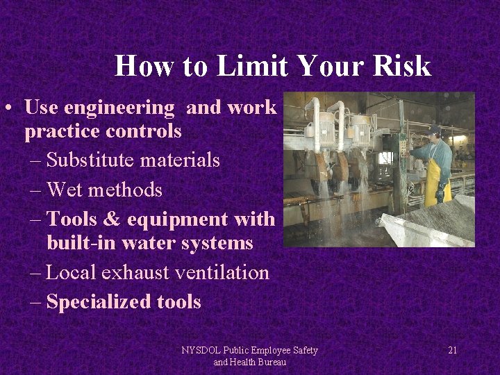 How to Limit Your Risk • Use engineering and work practice controls – Substitute