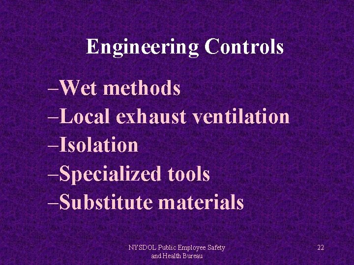 Engineering Controls –Wet methods –Local exhaust ventilation –Isolation –Specialized tools –Substitute materials NYSDOL Public