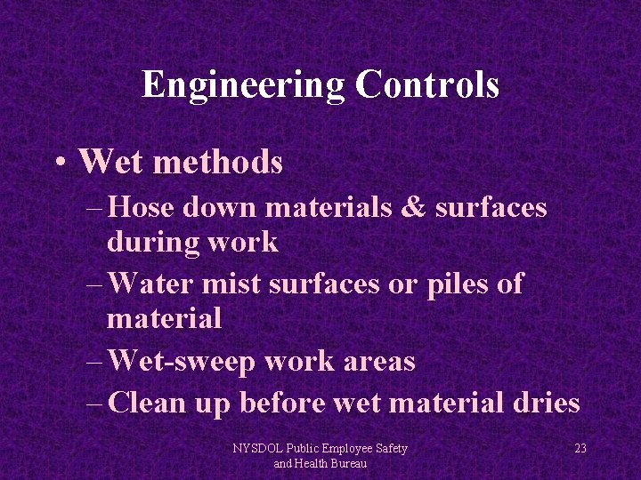Engineering Controls • Wet methods – Hose down materials & surfaces during work –