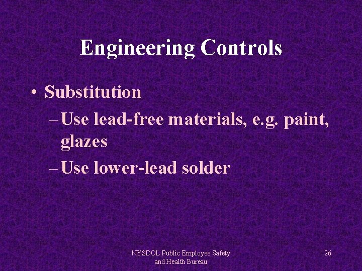Engineering Controls • Substitution – Use lead-free materials, e. g. paint, glazes – Use