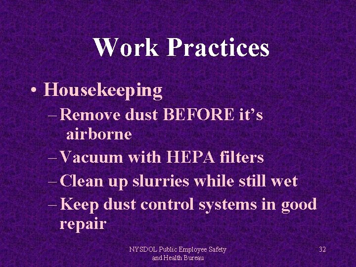 Work Practices • Housekeeping – Remove dust BEFORE it’s airborne – Vacuum with HEPA