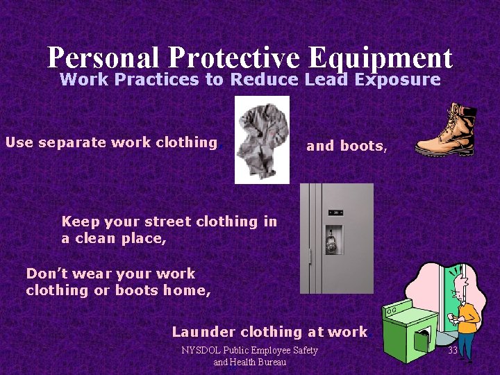 Personal Protective Equipment Work Practices to Reduce Lead Exposure Use separate work clothing, and