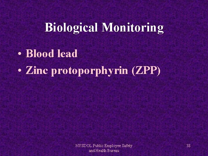 Biological Monitoring • Blood lead • Zinc protoporphyrin (ZPP) NYSDOL Public Employee Safety and