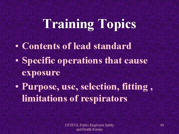 Training Topics • Contents of lead standard • Specific operations that cause exposure •