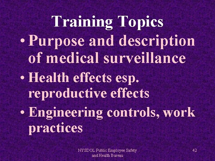 Training Topics • Purpose and description of medical surveillance • Health effects esp. reproductive