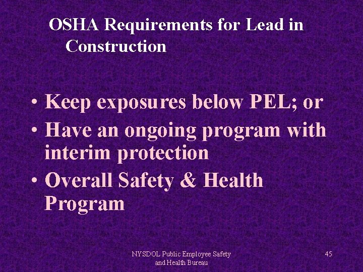OSHA Requirements for Lead in Construction • Keep exposures below PEL; or • Have