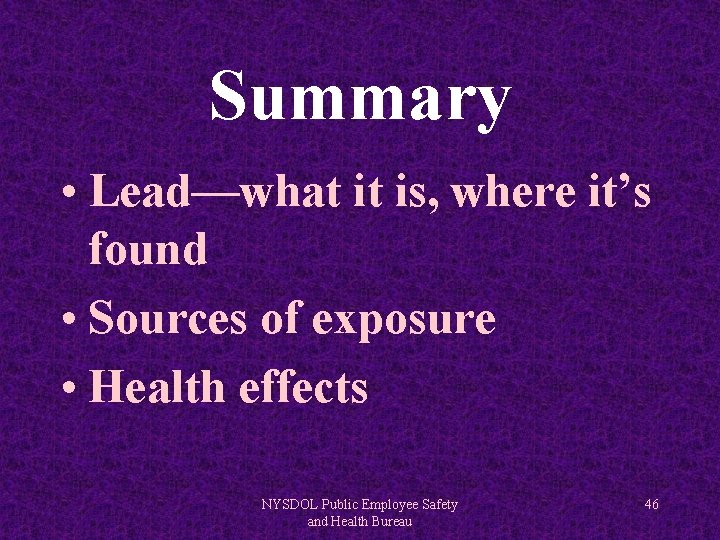 Summary • Lead—what it is, where it’s found • Sources of exposure • Health