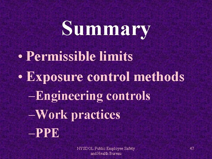 Summary • Permissible limits • Exposure control methods –Engineering controls –Work practices –PPE NYSDOL