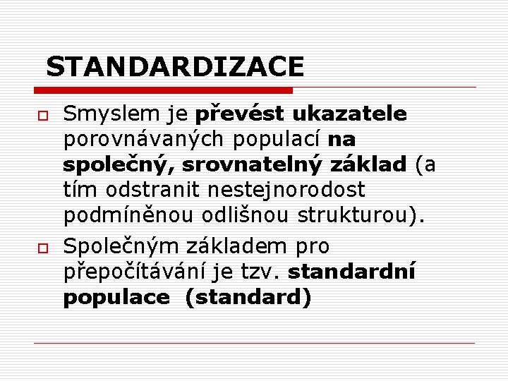 STANDARDIZACE o o Smyslem je převést ukazatele porovnávaných populací na společný, srovnatelný základ (a