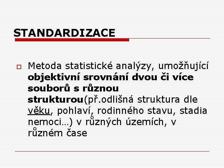 STANDARDIZACE o Metoda statistické analýzy, umožňující objektivní srovnání dvou či více souborů s různou