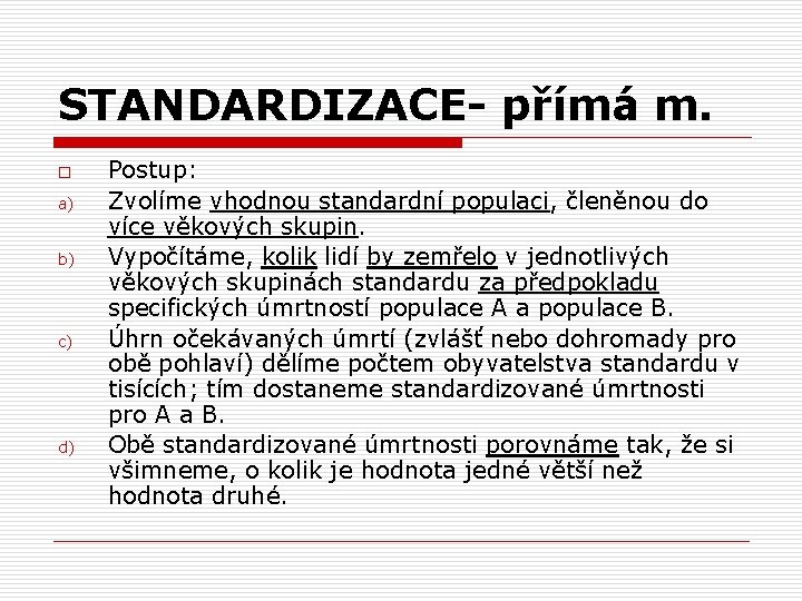 STANDARDIZACE- přímá m. o a) b) c) d) Postup: Zvolíme vhodnou standardní populaci, členěnou