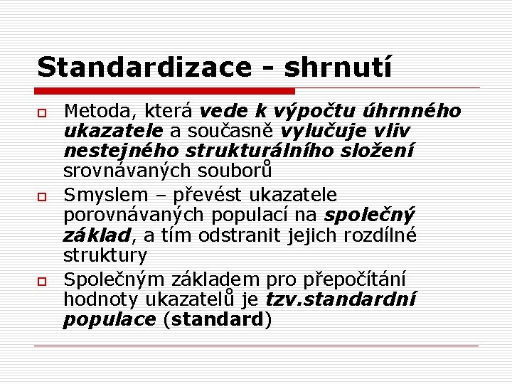 Standardizace - shrnutí o o o Metoda, která vede k výpočtu úhrnného ukazatele a