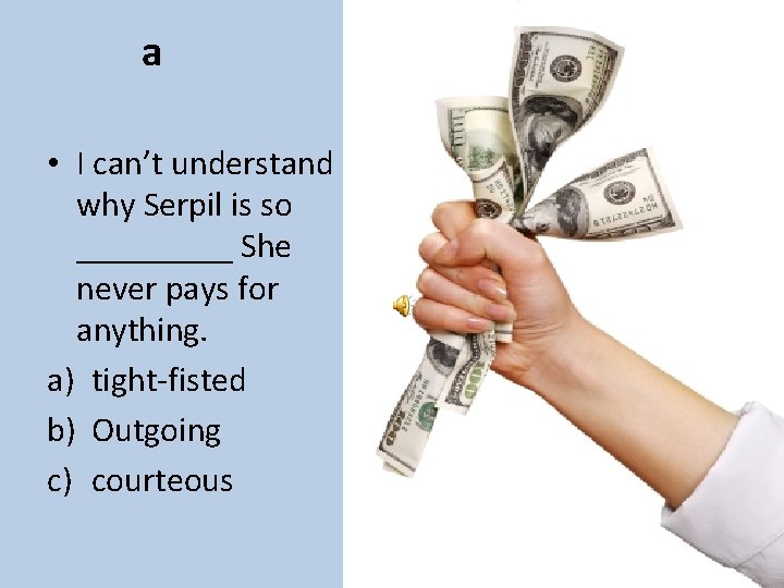 a • I can’t understand why Serpil is so _____ She never pays for