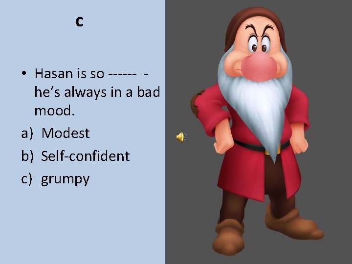 c • Hasan is so ------ he’s always in a bad mood. a) Modest