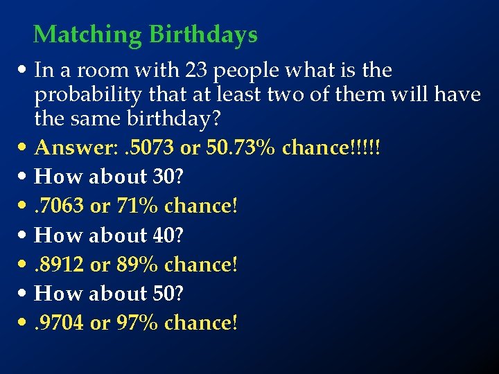 Matching Birthdays • In a room with 23 people what is the probability that