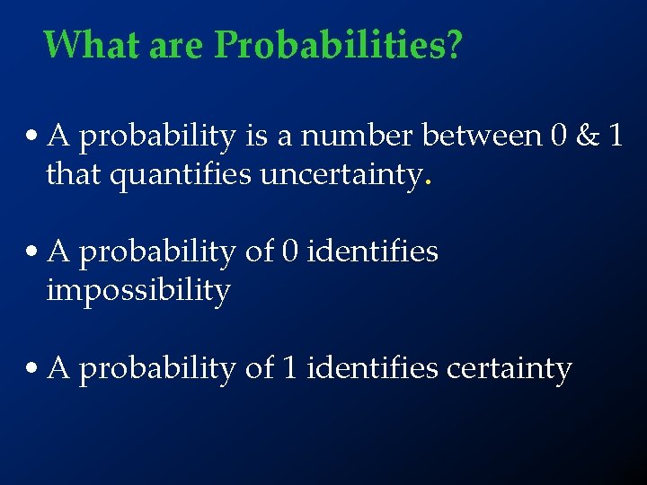 What are Probabilities? • A probability is a number between 0 & 1 that