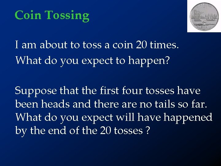 Coin Tossing I am about to toss a coin 20 times. What do you