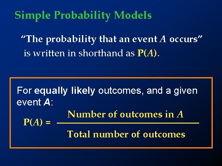 Simple Probability Models “The probability that an event A occurs” is written in shorthand