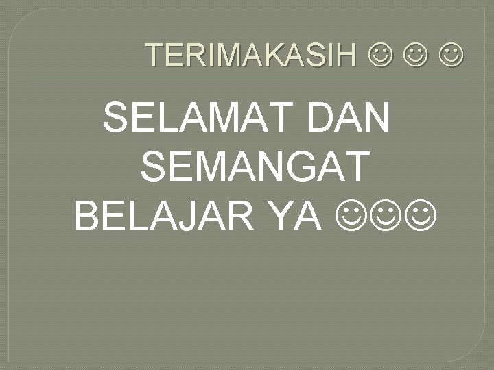 TERIMAKASIH SELAMAT DAN SEMANGAT BELAJAR YA 