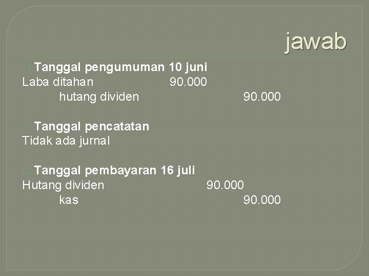 jawab Tanggal pengumuman 10 juni Laba ditahan 90. 000 hutang dividen � 90. 000