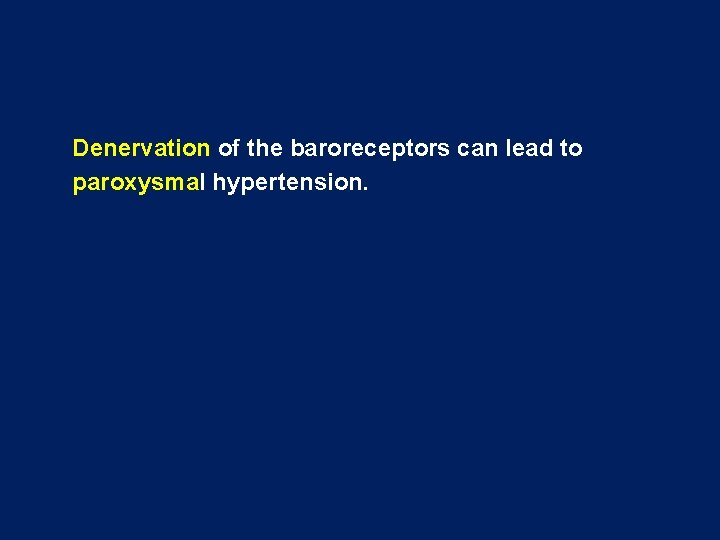 Denervation of the baroreceptors can lead to paroxysmal hypertension. 