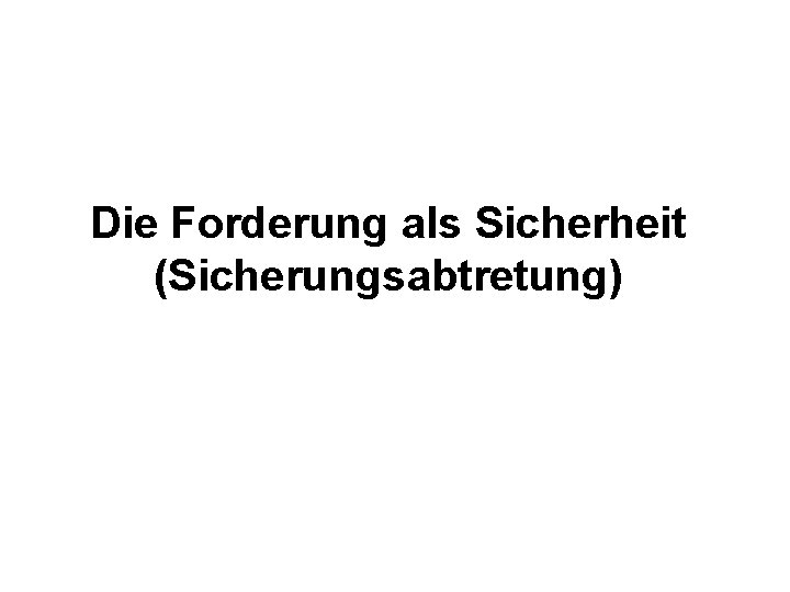 Die Forderung als Sicherheit (Sicherungsabtretung) 