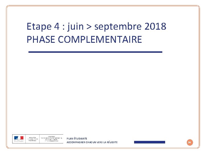 Etape 4 : juin > septembre 2018 PHASE COMPLEMENTAIRE PLAN ÉTUDIANTS ACCOMPAGNER CHACUN VERS