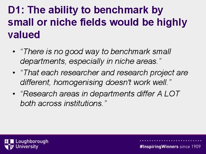D 1: The ability to benchmark by small or niche fields would be highly