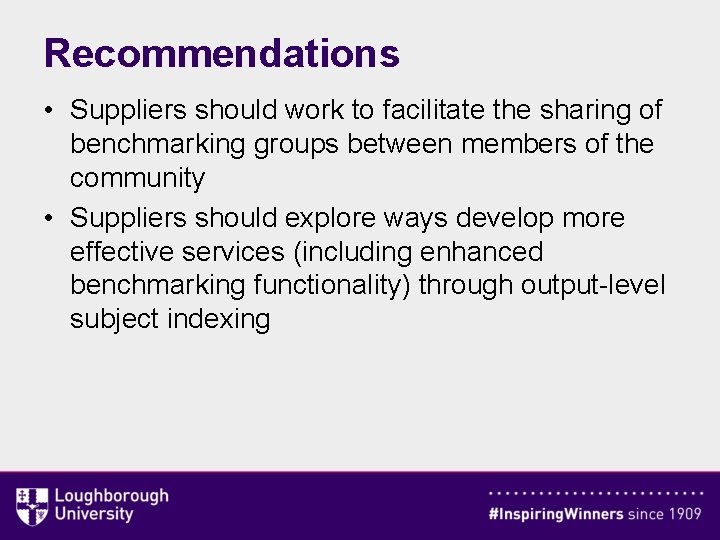 Recommendations • Suppliers should work to facilitate the sharing of benchmarking groups between members