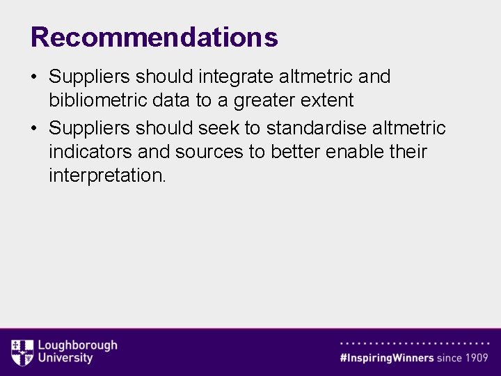 Recommendations • Suppliers should integrate altmetric and bibliometric data to a greater extent •