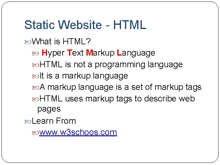 Static Website - HTML What is HTML? Hyper Text Markup Language HTML is not