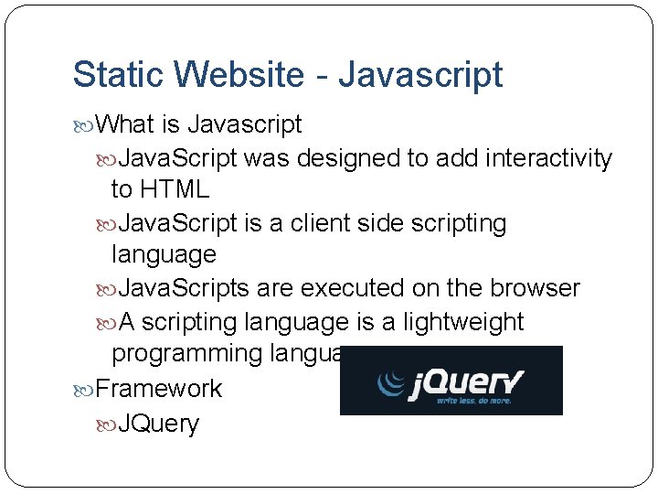 Static Website - Javascript What is Javascript Java. Script was designed to add interactivity