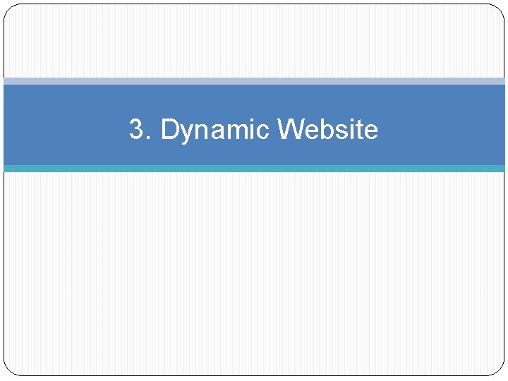 3. Dynamic Website 