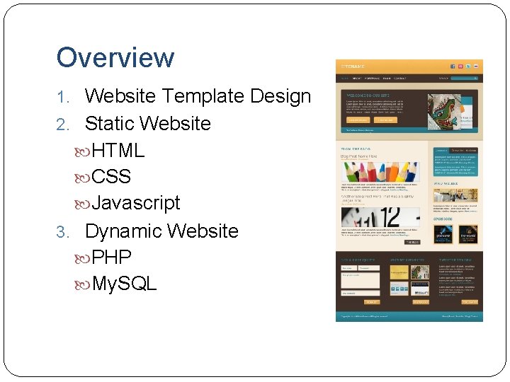 Overview 1. Website Template Design 2. Static Website HTML CSS Javascript 3. Dynamic Website