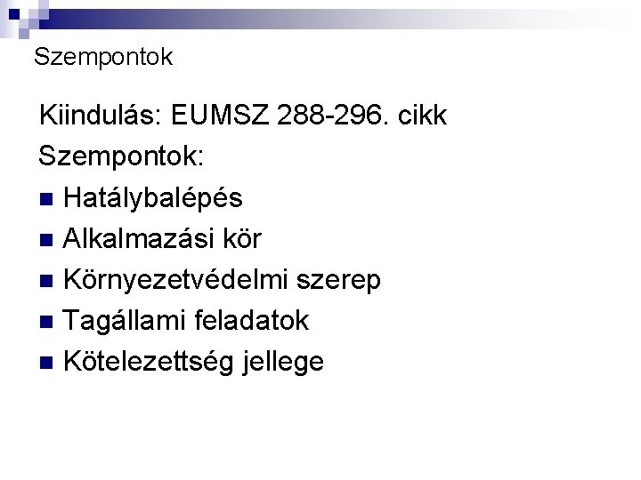 Szempontok Kiindulás: EUMSZ 288 -296. cikk Szempontok: n Hatálybalépés n Alkalmazási kör n Környezetvédelmi