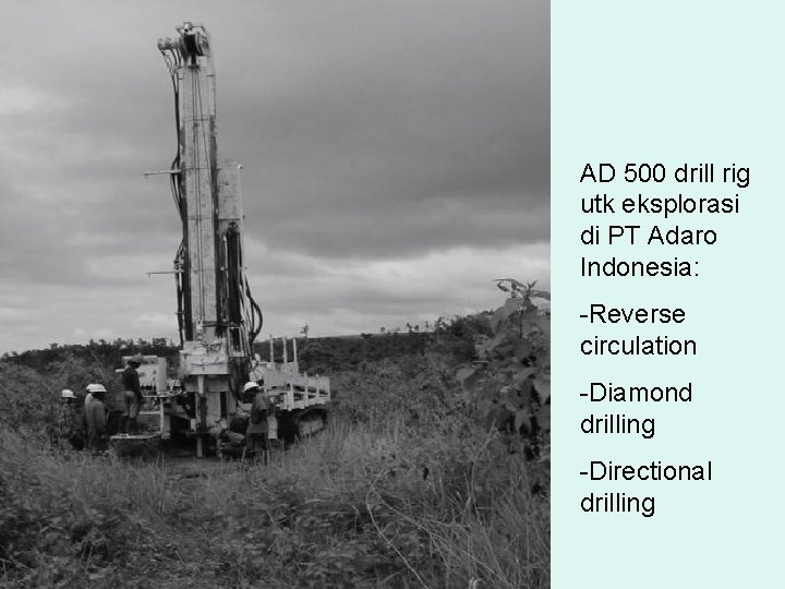 AD 500 drill rig utk eksplorasi di PT Adaro Indonesia: -Reverse circulation -Diamond drilling